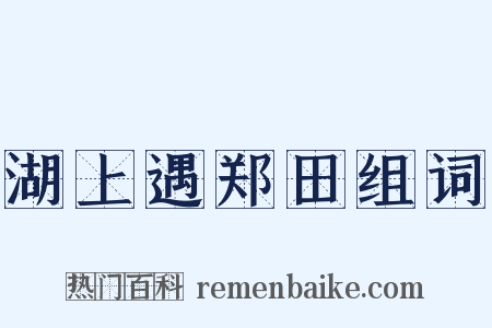 湖上遇郑田组词是什么意思的图片